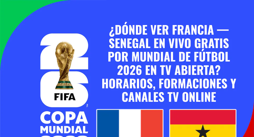 Francia vs Senegal EN VIVO: horarios, canales y formaciones del Mundial 2026