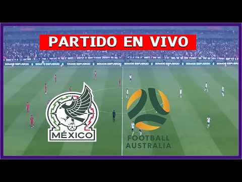 México vs Australia: amistoso clave rumbo a Mundial 2026